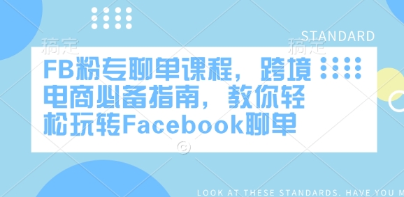 FB粉专聊单课程，跨境电商必备指南，教你轻松玩转Facebook聊单-汇课新知资源网