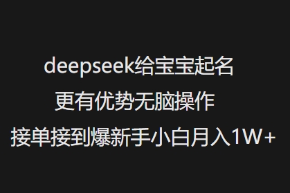 deepseek给宝宝起名更有优势无脑操作接单接到爆新手小白月入1W+-汇课新知资源网