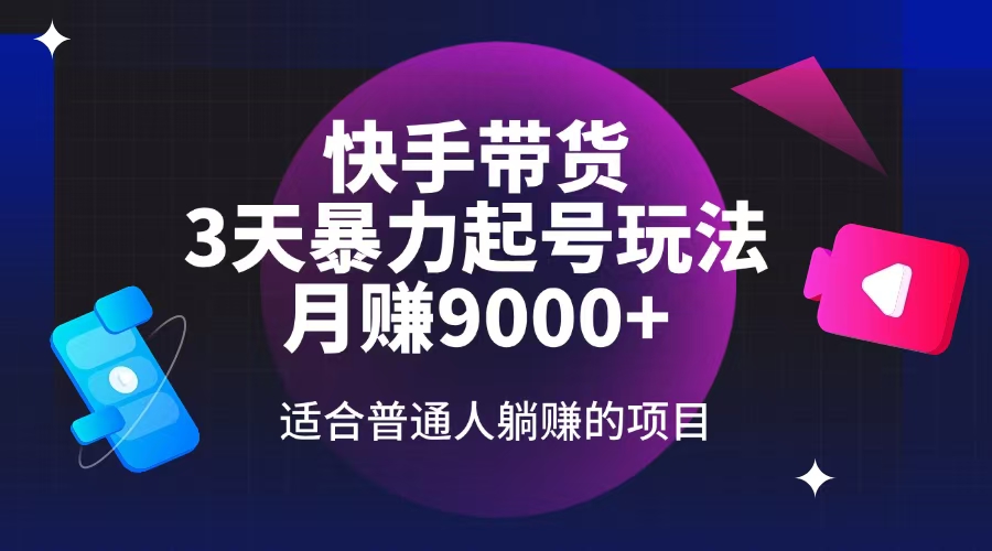 快手带货，3天起号暴力玩法，月赚9000+，适合普通人躺赚的项目-汇课新知资源网