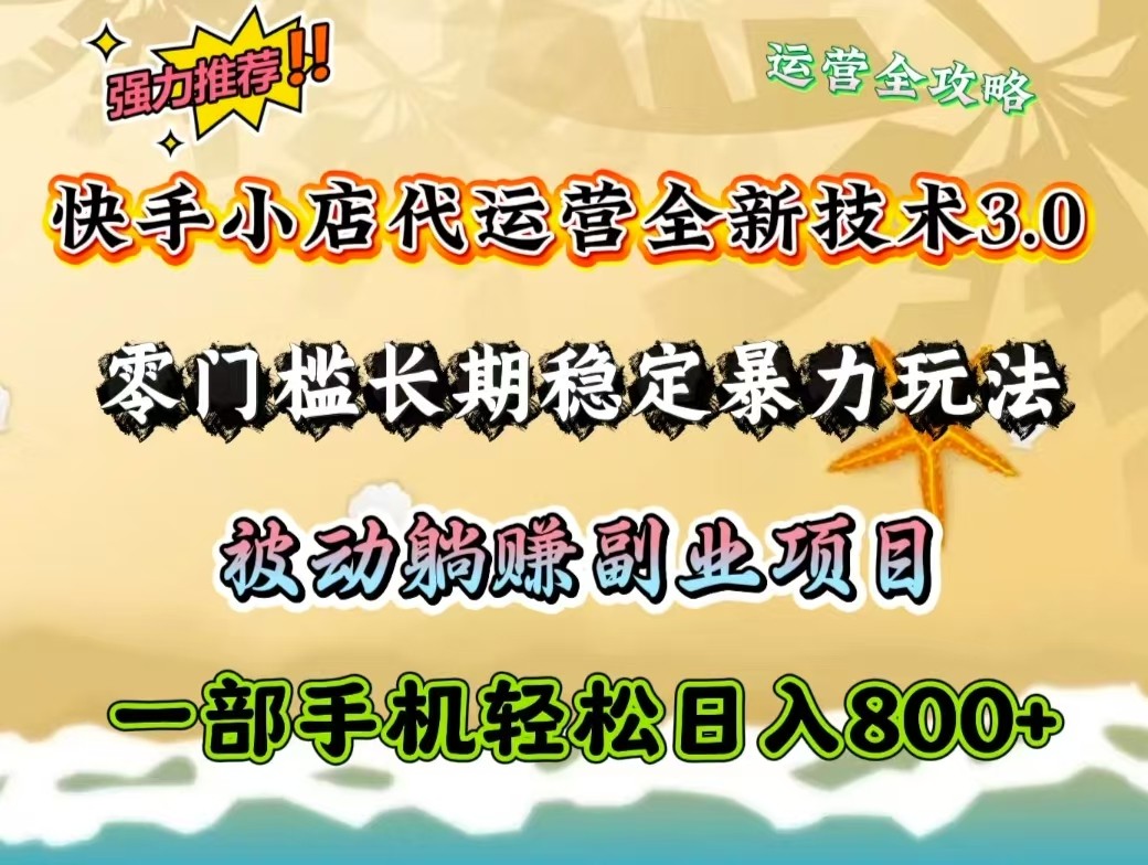 快手小店代运营全新技术3.0，零门槛长期稳定暴力玩法，被动躺赚一部手机轻松日入800+-汇课新知资源网