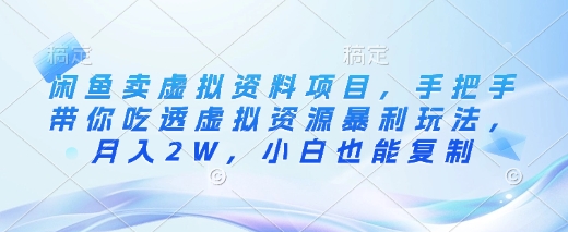 闲鱼卖虚拟资料项目，手把手带你吃透虚拟资源暴利玩法，月入2W，小白也能复制-汇课新知资源网