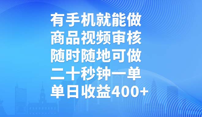 有手机就能做，商品视频审核，随时随地可做，二十秒钟一单，单日收益400+-汇课新知资源网
