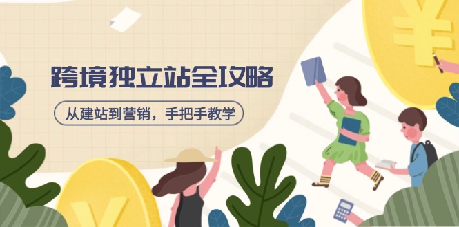 跨境独立站全攻略，从建站到营销，手把手教学，资源全推荐！-汇课新知资源网