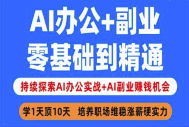 AI办公+副业，零基础到精通，持续探索AI办公实战+AI副业挣钱机会-汇课新知资源网