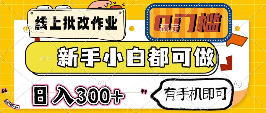 线上批改作业 0门槛 新手小白都可做 日入300+ 有手机即可-汇课新知资源网