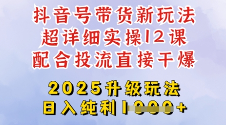 2025全新升级抖音带货玩法，一天纯利四位数，从剪辑到选品再到发布投流，超详细玩法揭秘-汇课新知资源网