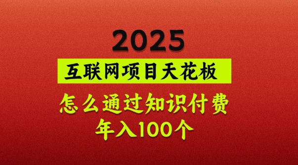 2025项目天花板，普通怎么通过知识付费翻身，年入百个【揭秘】-汇课新知资源网