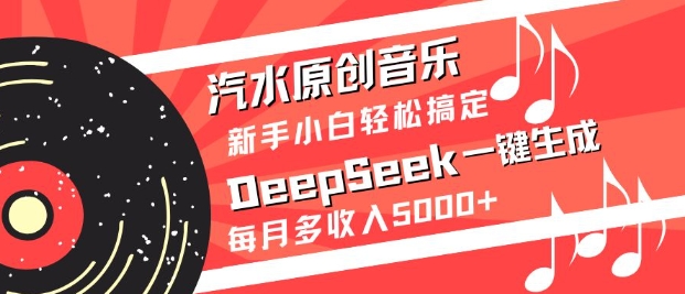 汽水原创音乐DeepSeek一键生成，新手小白轻松搞定，每月多收入5k+-汇课新知资源网