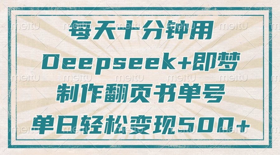 每天十分钟，用Deepseek+即梦，制作翻页书单号，疯狂涨粉，单日变现500+-汇课新知资源网
