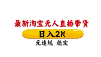 最新淘宝无人直播带货，日入数张，不违规不封号，独家技术，操作简单【揭秘】-汇课新知资源网