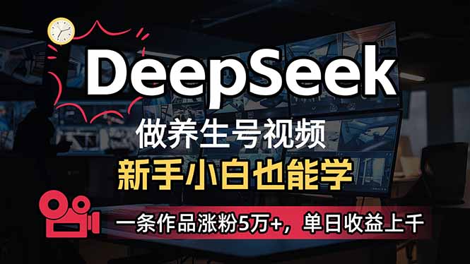 小白用DeepSeek做养生号，一条作品涨粉5万+，单日收益上千-汇课新知资源网