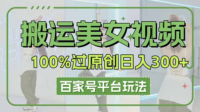 搬运美女视频100%过原创大揭秘，百家号平台玩法，轻松日入3000+(可矩阵-汇课新知资源网