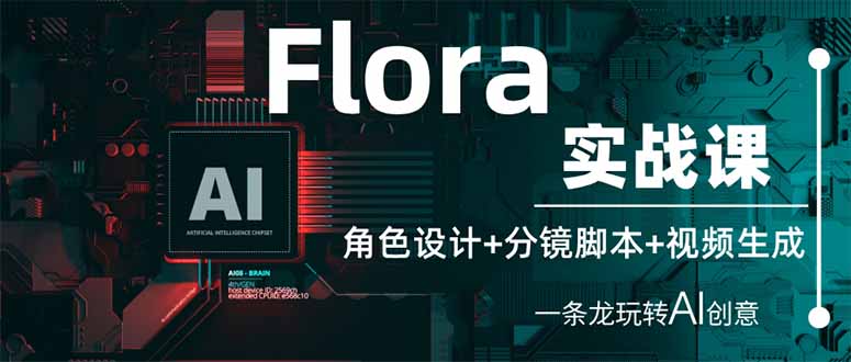 Flora实战课：角色设计+分镜脚本+视频生成，一条龙玩转AI创意-汇课新知资源网