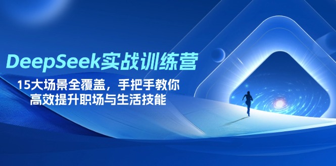 DeepSeek实战训练营，15大场景全覆盖，手把手教你高效提升职场与生活技能-汇课新知资源网