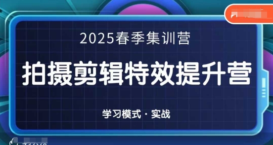 2025春季拍剪全能集训营，拍摄剪辑特效提升营-汇课新知资源网