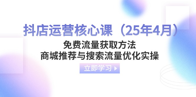 抖店运营核心课(25年4月-汇课新知资源网