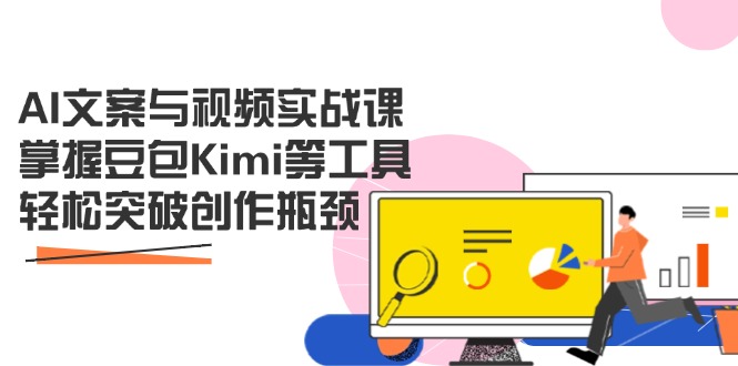 AI文案与视频实战课，掌握豆包Kimi等工具，轻松突破创作瓶颈-汇课新知资源网