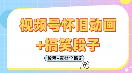 视频号怀旧动画+搞笑段子，轻松日入4张，只需会剪辑，教程+素材全搞定-汇课新知资源网