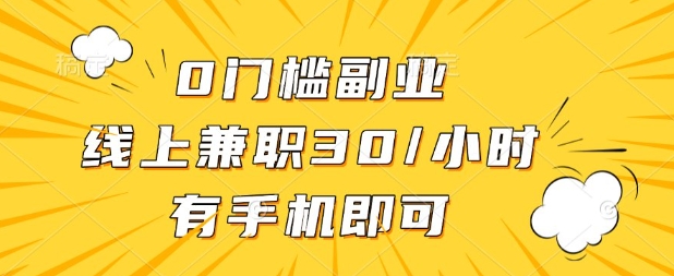 0门槛兼职副业，线上兼职30一小时，有部手机即可【揭秘】-汇课新知资源网