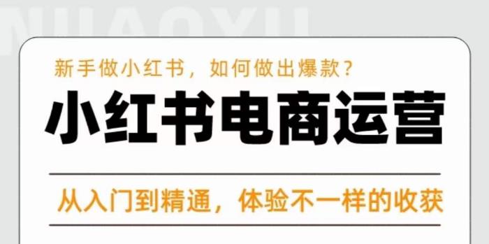 红商学院·小红书电商运营课,新手做小红书如何快速做出爆款,从入门到精通,体验不一样的收货-汇课新知资源网