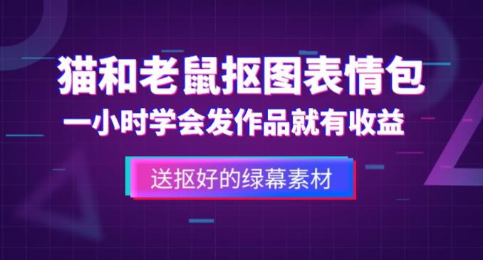 外面收费880的猫和老鼠绿幕抠图表情包视频制作教程,一条视频13万点赞,直接变现3W-汇课新知资源网