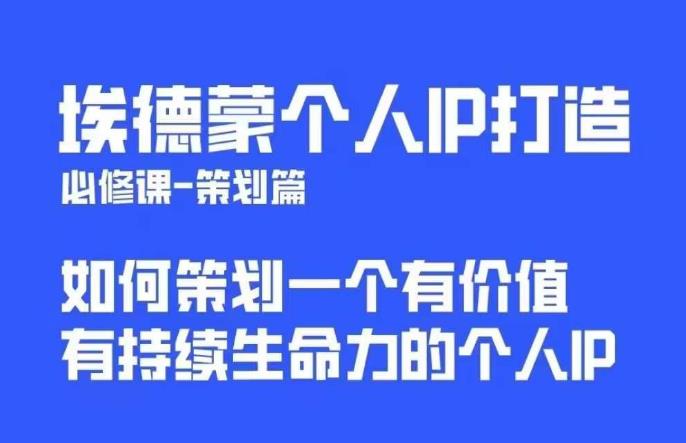 埃德蒙普通人都能起飞的个人IP策划课，如何策划一个优质个人IP-汇课新知资源网