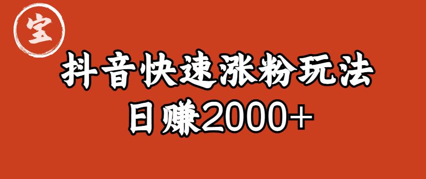 宝哥私藏·抖音快速起号涨粉玩法(4天涨粉1千)(日赚2000+)【揭秘】-汇课新知资源网