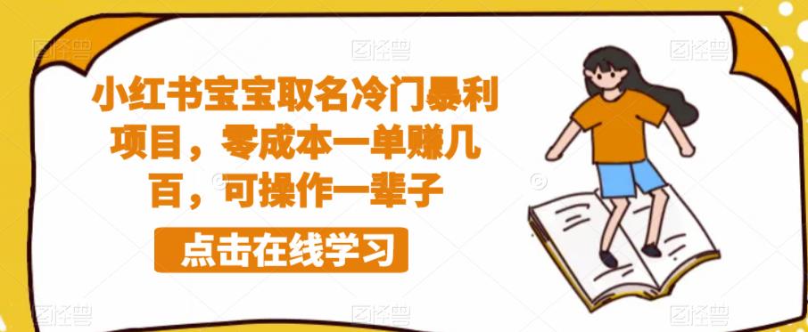小红书宝宝取名冷门暴利项目，零成本一单赚几百，可操作一辈子-汇课新知资源网