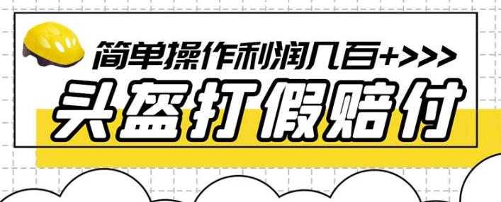 最新头盔打假赔付玩法,一单利润几百+(仅揭秘)-汇课新知资源网