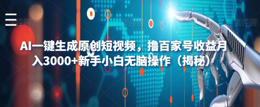 AI一键生成原创短视频，撸百家号收益月入3000+新手小白无脑操作（揭秘）-汇课新知资源网