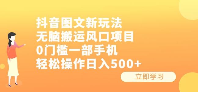 抖音图文新玩法，无脑搬运风口项目，0门槛一部手机轻松操作日入500+【揭秘】-汇课新知资源网