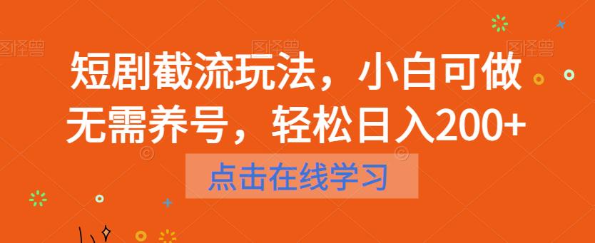 短剧截流玩法，小白可做无需养号，轻松日入200+-汇课新知资源网