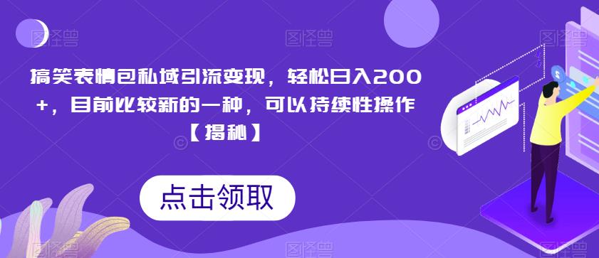 搞笑表情包私域引流变现,轻松日入200+,目前比较新的一种,可以持续性操作【揭秘】-汇课新知资源网