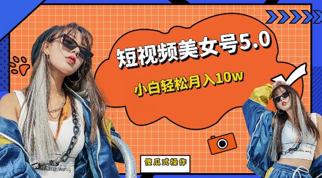 短视频美女号5.0,小白轻松月入10w(教程+素材)【仅揭秘】-汇课新知资源网