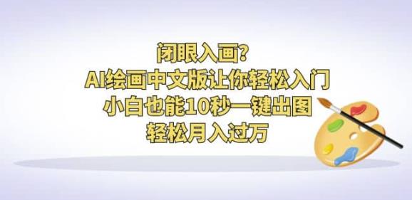 闭眼入画?AI绘画中文版让你轻松入门!小白也能10秒一键出图,轻松月入过万【揭秘】-汇课新知资源网