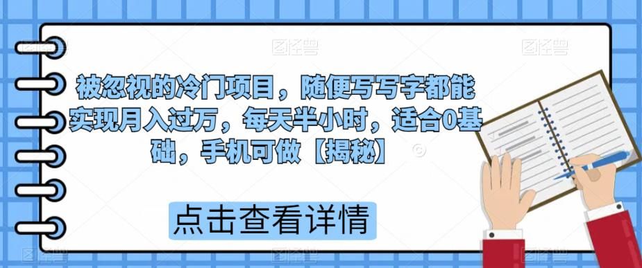 被忽视的冷门项目，随便写写字都能实现月入过万，每天半小时，适合0基础，手机可做【揭秘】-汇课新知资源网