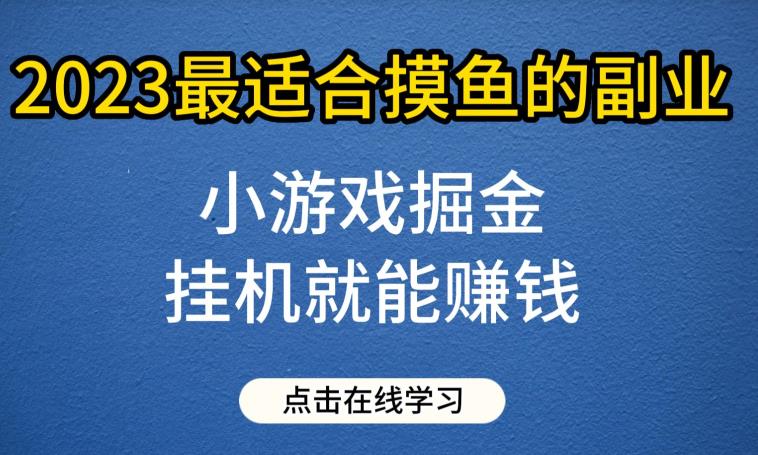 小游戏掘金项目,2023最适合摸鱼的副业,挂机就能赚钱,一个号一天赚个30-50【揭秘】-汇课新知资源网