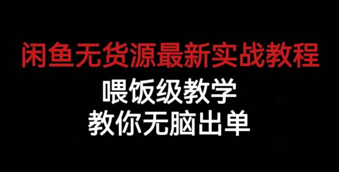 闲鱼无货源最新实战教程，喂饭级教学，教你无脑出单【揭秘】-汇课新知资源网