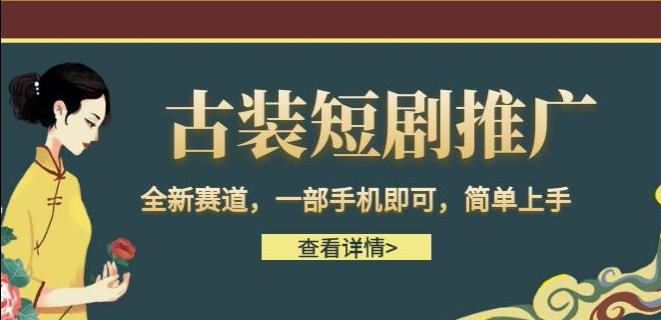 古装短剧推广,全新赛道,一部手机即可,简单上手【揭秘】-汇课新知资源网