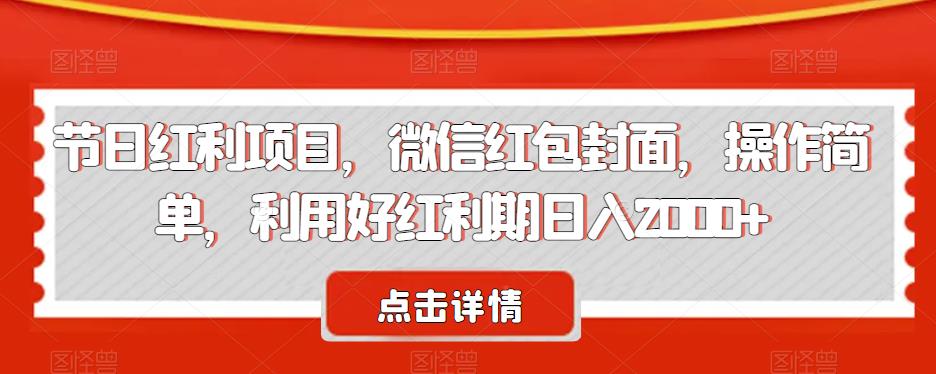 节日红利项目,微信红包封面,操作简单,利用好红利期日入2000+【揭秘】-汇课新知资源网