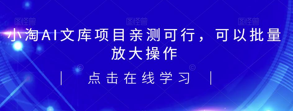 2023小淘AI文库项目,亲测可行,可以批量放大操作-汇课新知资源网