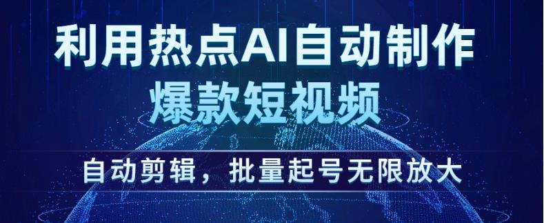 利用热点AI自动制作爆款短视频,自动剪辑,批量起号无限放大【揭秘】-汇课新知资源网
