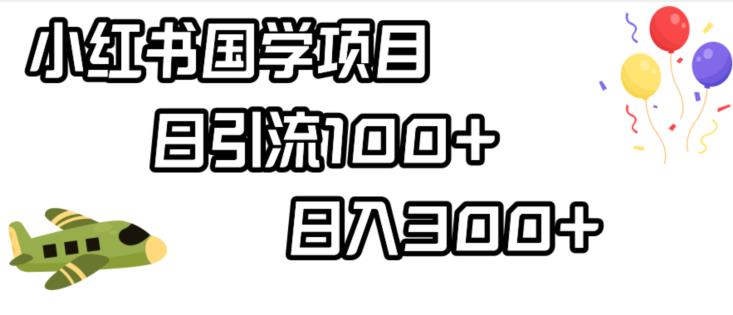 小红书国学项目，轻松引流100+，日入300+【揭秘】-汇课新知资源网