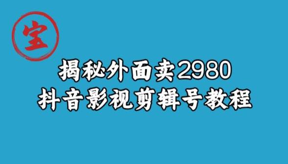 宝哥揭秘外面卖2980元抖音影视剪辑号教程-汇课新知资源网