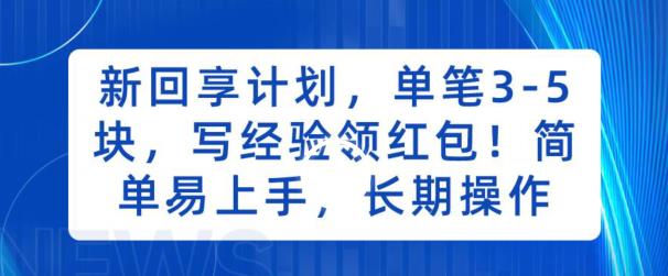 新回享计划,单笔3-5块,写经验领红包,简单易上手,长期操作【揭秘】-汇课新知资源网