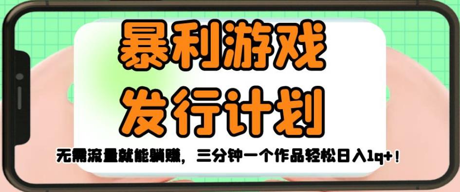 暴利游戏发行计划,无需流量就能躺赚,三分钟一个作品轻松日入1千【揭秘】-汇课新知资源网