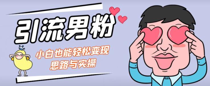 引流男粉+小白也能暴力变现的思路与实操【揭秘】-汇课新知资源网