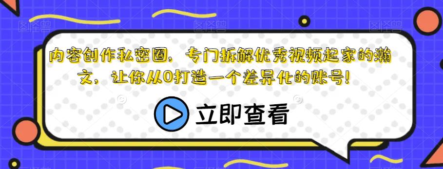 内容创作私密圈,专门拆解优秀视频起家的瀚文,让你从0打造一个差异化的账号!-汇课新知资源网