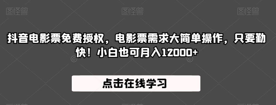 抖音电影票免费授权,电影票需求大简单操作,只要勤快!小白也可月入12000+【揭秘】-汇课新知资源网