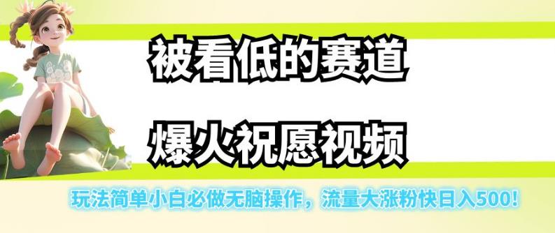 被看低的赛道爆火祝愿视频，玩法简单小白必做无脑操作，流量大涨粉快日入500-汇课新知资源网